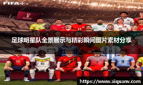 足球明星队全景展示与精彩瞬间图片素材分享